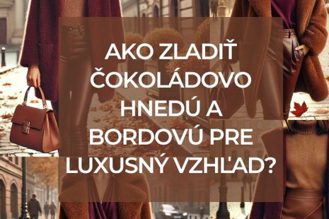 Čokoládovo hnedá a bordová – Luxusný trend tejto jesene!